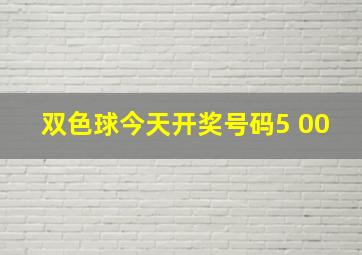 双色球今天开奖号码5 00